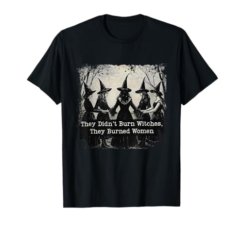 Sie haben Keine Hexen verbrannt, sie haben Frauen verbrannt, Halloween-Hexe T-Shirt Sie haben Keine Hexen verbrannt, sie haben Frauen verbrannt, Halloween-Hexe T-Shirt von Bury The Patriarchy Feminist Salem Witch Halloween