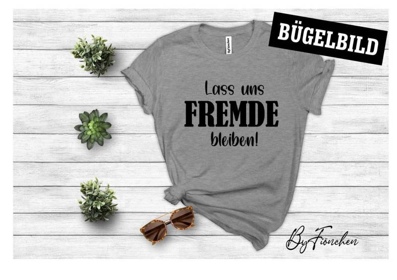 Bügelbild "Lass Uns Fremde Bleiben" Sprüche Für Dein Shirt, Byfiönchen von ByFioenchen
