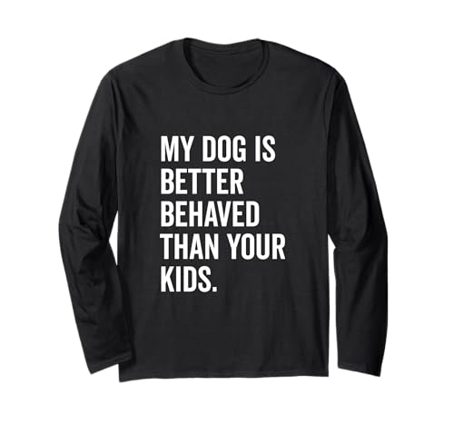 Mein Hund benimmt Sich Besser als Ihre Kinder Lustiger Tierliebhaber Langarmshirt Mein Hund benimmt Sich Besser als Ihre Kinder Lustiger Tierliebhaber Langarmshirt von Canine Companions of Humor and Joy Merchandise