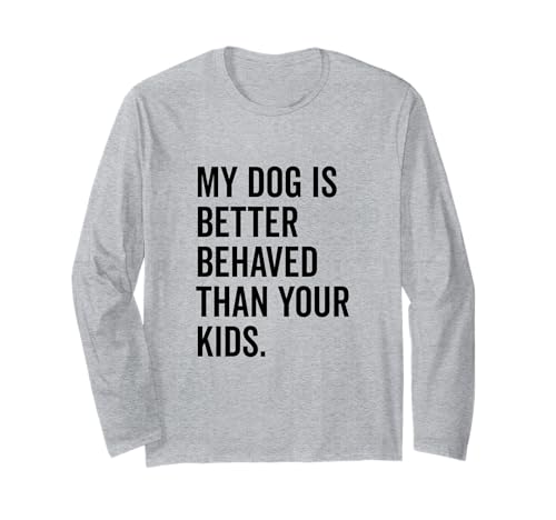 Mein Hund benimmt Sich Besser als Ihre Kinder Lustiger Tierliebhaber Langarmshirt Mein Hund benimmt Sich Besser als Ihre Kinder Lustiger Tierliebhaber Langarmshirt von Canine Companions of Humor and Joy Merchandise