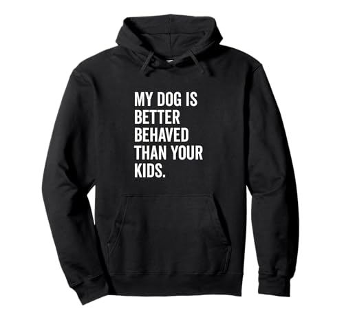 Mein Hund benimmt Sich Besser als Ihre Kinder Lustiger Tierliebhaber Pullover Hoodie Mein Hund benimmt Sich Besser als Ihre Kinder Lustiger Tierliebhaber Pullover Hoodie von Canine Companions of Humor and Joy Merchandise