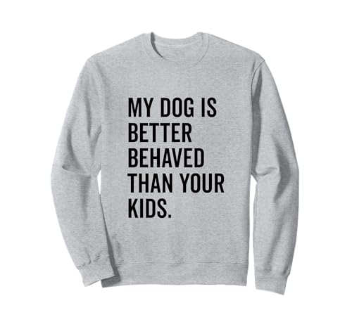Mein Hund benimmt Sich Besser als Ihre Kinder Lustiger Tierliebhaber Sweatshirt Mein Hund benimmt Sich Besser als Ihre Kinder Lustiger Tierliebhaber Sweatshirt von Canine Companions of Humor and Joy Merchandise