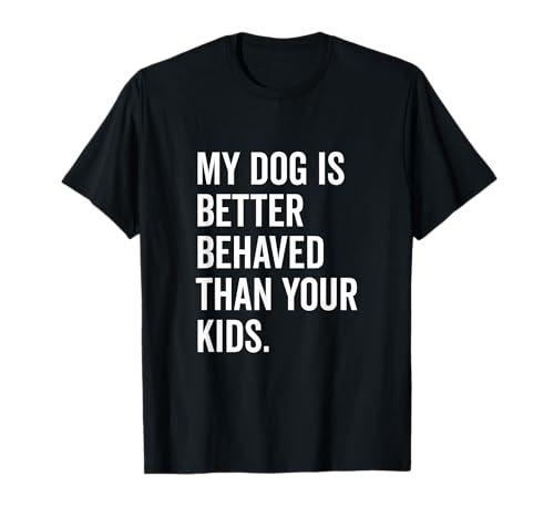 Mein Hund benimmt Sich Besser als Ihre Kinder Lustiger Tierliebhaber T-Shirt Mein Hund benimmt Sich Besser als Ihre Kinder Lustiger Tierliebhaber T-Shirt von Canine Companions of Humor and Joy Merchandise