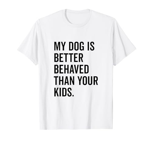 Mein Hund benimmt Sich Besser als Ihre Kinder Lustiger Tierliebhaber T-Shirt Mein Hund benimmt Sich Besser als Ihre Kinder Lustiger Tierliebhaber T-Shirt von Canine Companions of Humor and Joy Merchandise