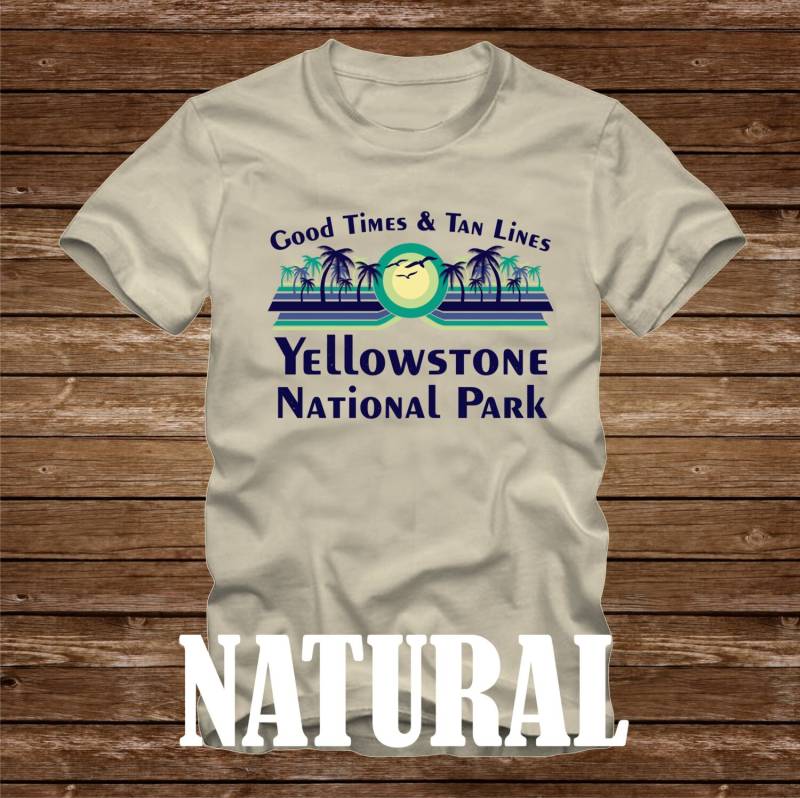 Gute Zeiten & Tan Linien Yellowstone Nationalpark T-Shirt - Viele Farben Erwachsene Größen Nicht Übereinstimmende Strand Ozean Küste Lustige Palme von CaseysQualityPrints