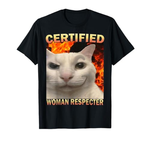 Lustiges, süßes Meme von Certified Woman Respecter Cat & Cat T-Shirt Lustiges, süßes Meme von Certified Woman Respecter Cat & Cat T-Shirt von Certified Woman Respecter Cat
