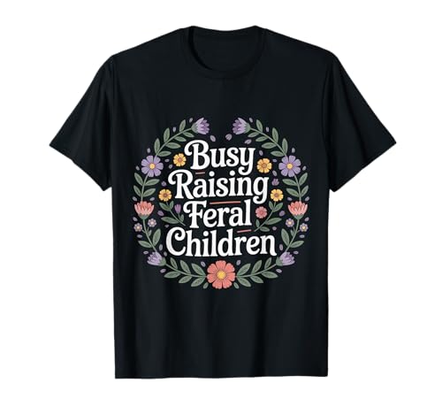 Busy Raising Feral Children Chaotischer Eltern Mama Vater |- T-Shirt von Chaos Elternschaft Humor