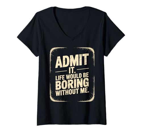 Damen Admit it Life Would be Boring Without me T-Shirt mit V-Ausschnitt Damen Admit it Life Would be Boring Without me T-Shirt mit V-Ausschnitt von Chaos Family Life Admit Boring Fun Laughter