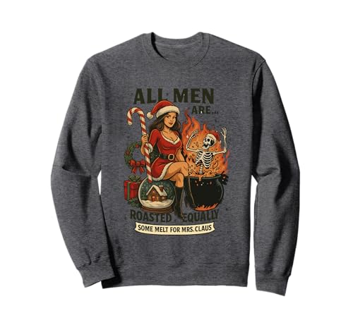 Alle Männer Werden gleich geröstet, etwas schmilzt für Mrs. Claus Sweatshirt von Christmas Humor Santa Mrs Claus Skeleton