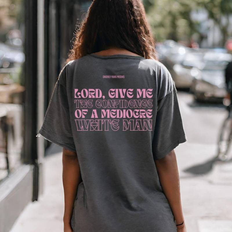 Lord Give Me The Confidence Of A Mediocre White Man Oversized Funny Feminism Meme Shirt Feminist Gift Quote Y2K Pride Equality Female 90S von CincerelyYoursShop