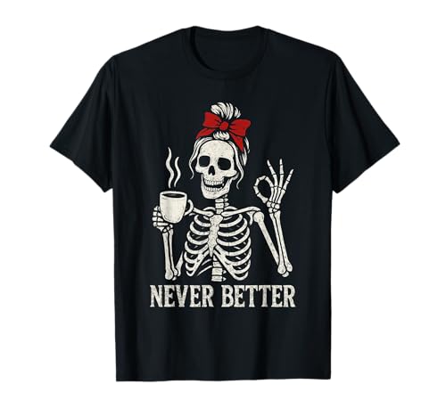 Lustiger Trinkkaffee für Frauen Never Better Skelett T-Shirt von Coffe Lovers Skeleton Art