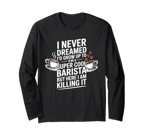 Lustiger Spruch Never Dreamed I'd Be A Barista Women Men Langarmshirt von Coffee Maker Humor Pride Espresso Cafe Staff Life