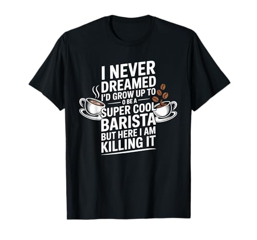 Lustiger Spruch Never Dreamed I'd Be A Barista Women Men T-Shirt von Coffee Maker Humor Pride Espresso Cafe Staff Life