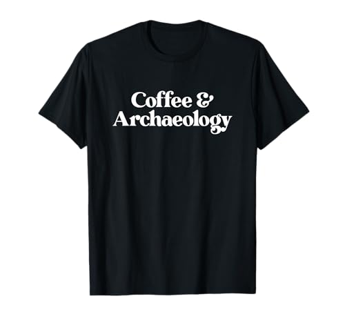 Kaffee und Archäologie oder Archäologe für Männer oder Frauen T-Shirt Kaffee und Archäologie oder Archäologe für Männer oder Frauen T-Shirt von Coffee and Archaeology Co