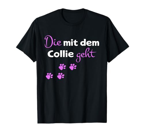 Die mit dem Collie geht Damen Hunde Spruch T-Shirt Die mit dem Collie geht Damen Hunde Spruch T-Shirt von Collie Hundehalter Langhaar Border Collie Mama