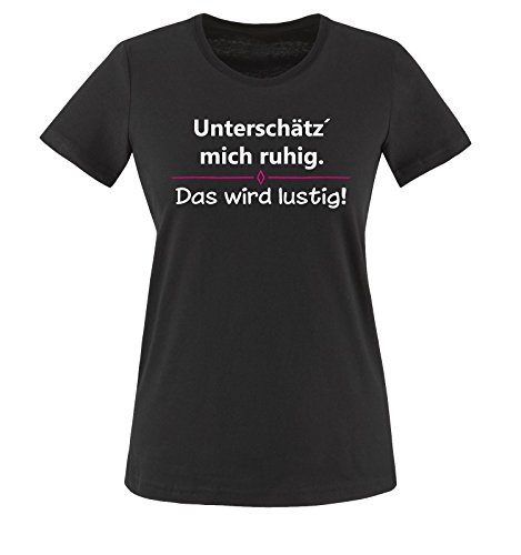 Comedy Shirts - Unterschätz´ Mich ruhig. Das Wird lustig! - Damen T-Shirt - Schwarz/Weiss-Pink Gr. M von Comedy Shirts