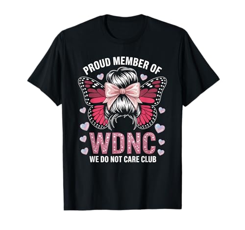 Lustiger WDNC Spruch Proud Member We Do Not Care Club Women Mom T-Shirt Lustiger WDNC Spruch Proud Member We Do Not Care Club Women Mom T-Shirt von Comical Butterfly Joke Attitude Humor Girl Power