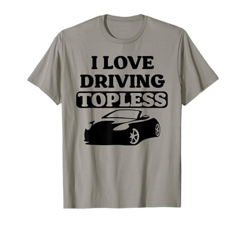 I Love Driving Topless Lustiges Cabrio-Oberteil für Auto-Frauen T-Shirt I Love Driving Topless Lustiges Cabrio-Oberteil für Auto-Frauen T-Shirt von Convertible Top For Convertible Car Enthusiast Men