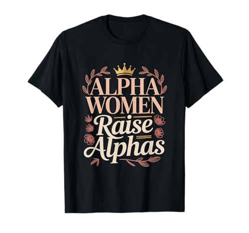Alpha-Frauen ziehen Alphas Starke, selbstbewusste, mächtige Mutter auf T-Shirt von Cool Empowering Alpha Women