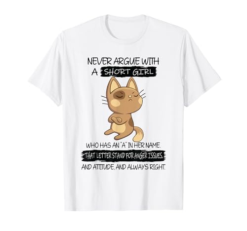 Never Argue with A Short Girl Who Has An A In Her Name Cat T-Shirt von Cool Never Argue With A Short Girl Outfit