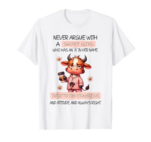 Never Argue with A Short Girl Who Has An A In Her Name Cow T-Shirt von Cool Never Argue With A Short Girl Outfit