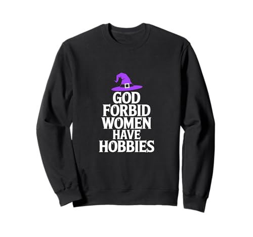Gott verbiete Frauen, Hobbys zu haben, Hexe, Halloween Sweatshirt Gott verbiete Frauen, Hobbys zu haben, Hexe, Halloween Sweatshirt von Cool Witch Halloween Merch