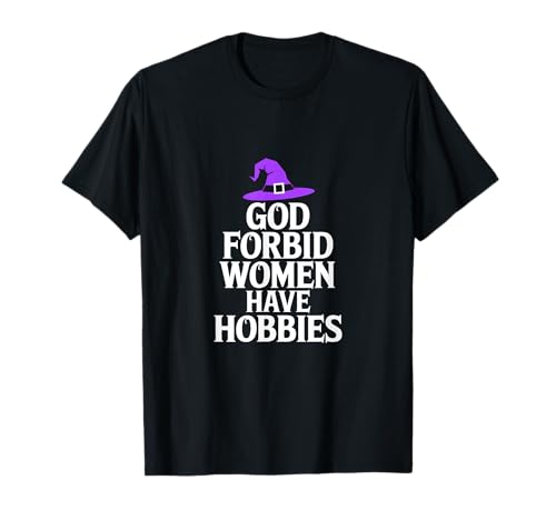 Gott verbiete Frauen, Hobbys zu haben, Hexe, Halloween T-Shirt Gott verbiete Frauen, Hobbys zu haben, Hexe, Halloween T-Shirt von Cool Witch Halloween Merch