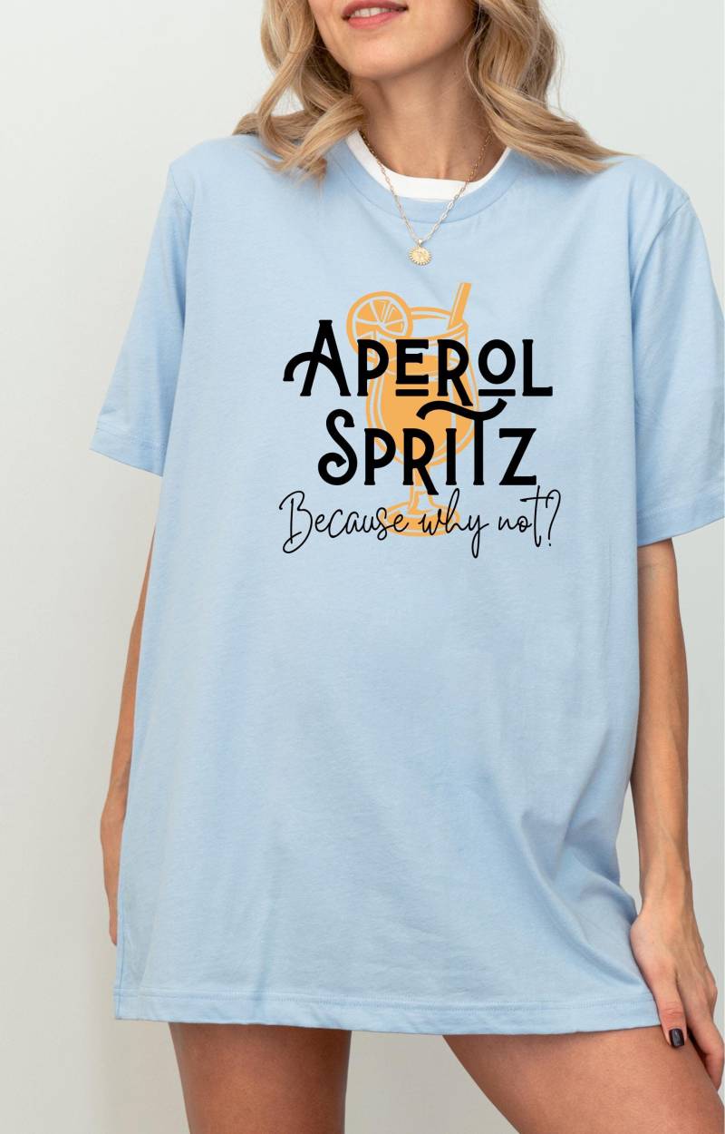 Aperol Spritz Because Why Not? Tshirt Alcohol Funny Quote Statement Drinking Joke Birthday Gift von CoolParentCollective