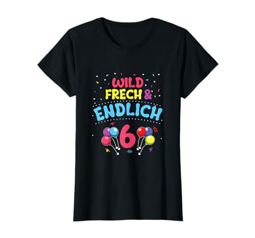 Wild Frech Endlich 6 Happy Birthday Feier Kinder 6 Jahre Fun T-Shirt von Coole Kinder Bday Wild Frech Endlich 6 Lustig