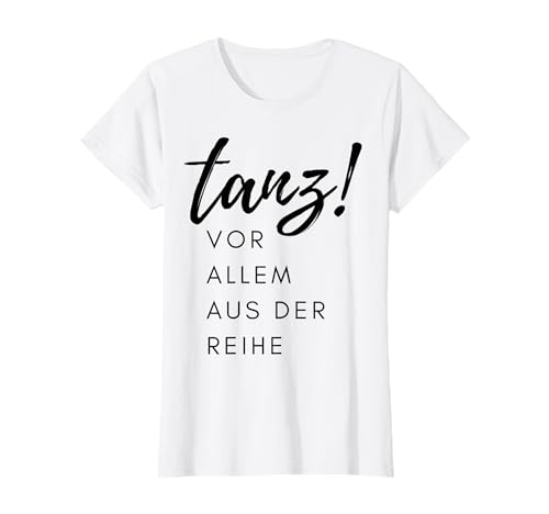 tanz! VOR ALLEM AUS DER REIHE Spruch Damen Geschenk T-Shirt von Cooler Spruch tanz! Frauen lustige Geschenkidee