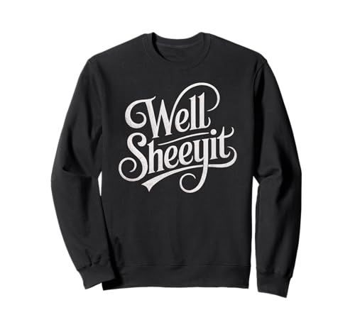 Sarcastic Well Sheeyit Funny Southern Slang Damen Herren Erwachsene Sweatshirt Sarcastic Well Sheeyit Funny Southern Slang Damen Herren Erwachsene Sweatshirt von Country Expression Humor Gag Friends Coworker Pun