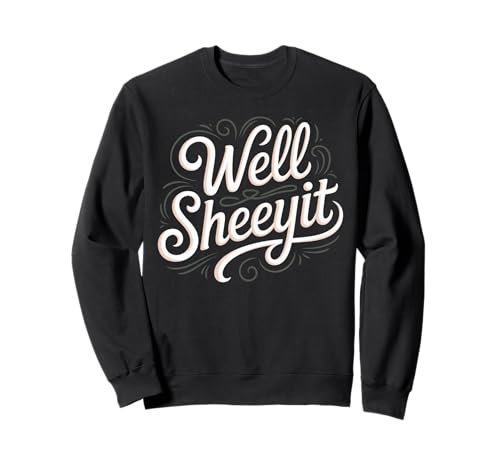 Sarcastic Well Sheeyit Funny Southern Slang Damen Herren Erwachsene Sweatshirt Sarcastic Well Sheeyit Funny Southern Slang Damen Herren Erwachsene Sweatshirt von Country Expression Humor Gag Friends Coworker Pun