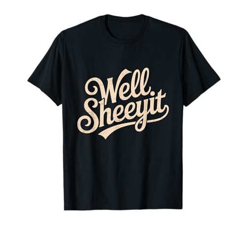 Sarcastic Well Sheeyit Funny Southern Slang Damen Herren Erwachsene T-Shirt von Country Expression Humor Gag Friends Coworker Pun
