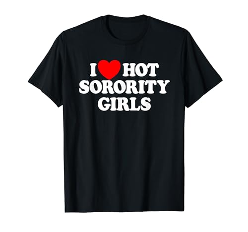 I Love Hot Sorority Girls College Herren I Love Hot Girls T-Shirt I Love Hot Sorority Girls College Herren I Love Hot Girls T-Shirt von Couples Matching Valentine Co.