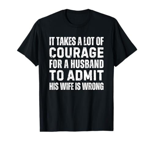 It Takes A Lot of Courage for A Man to Admit Wife is Wrong T-Shirt It Takes A Lot of Courage for A Man to Admit Wife is Wrong T-Shirt von Courage To Admit His Wife Is Wrong Shirts for Men