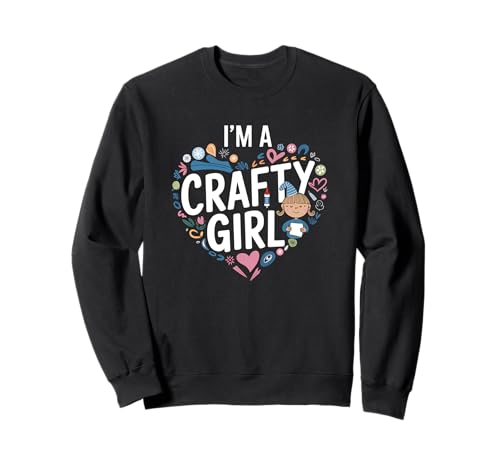 I'm A Crafty Girl Creativity Sweatshirt I'm A Crafty Girl Creativity Sweatshirt von Crafting Enthusiast Passion