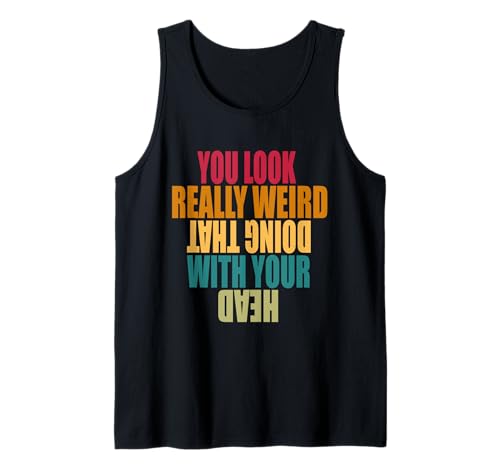Verrückte Männer, du siehst wirklich komisch aus, wenn du das mit deinem Kopf Machst Tank Top von Crazy Dog