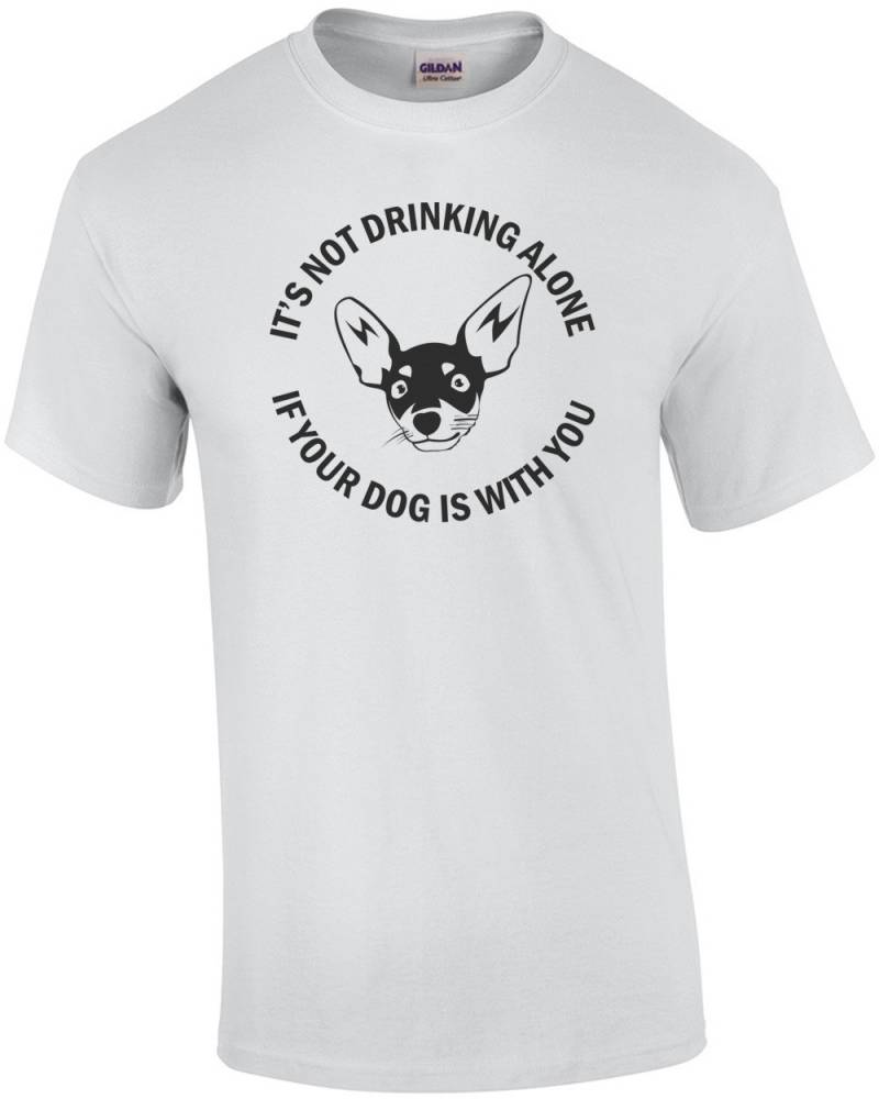 Es Ist Nicht Allein, Wenn Ihr Hund Mit Ihnen - Lustige Trinken T-Shirt von CrazyAwesomeTees