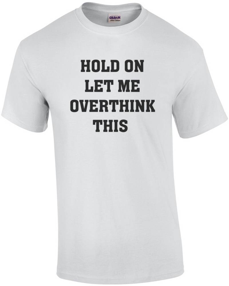 Halten Auf Lassen Sie Mich Overthink Das - Lustige Sarkasmus T-Shirt von CrazyAwesomeTees