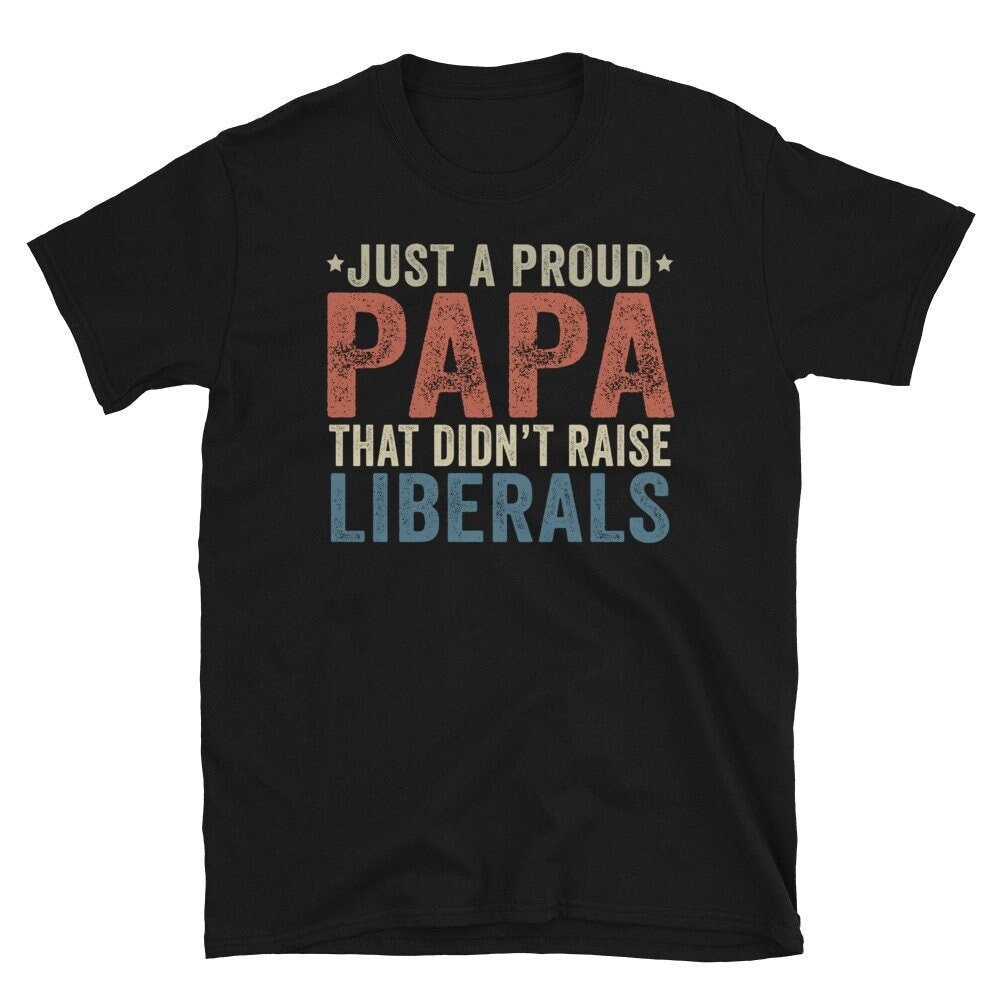 Just A Proud Papa That Didnt Raise Liberals Shirt, Lustiges Humor Bestes Ever Vatertag Geschenke von CreaTeeveCustom