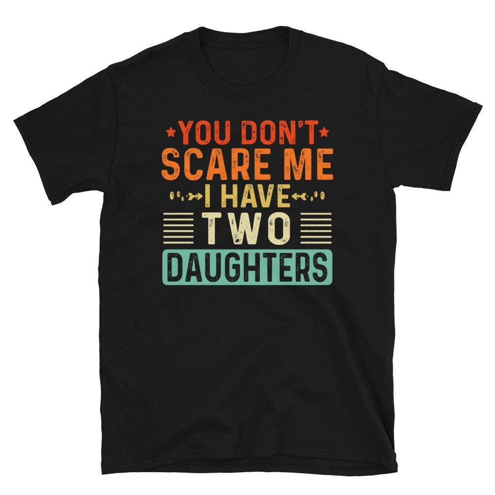 You Don't Scare Me I Have Two 2 Töchter, Lustiges Vatertagsgeschenk Von Töchtern, Vatertagsshirt von CreaTeeveCustom