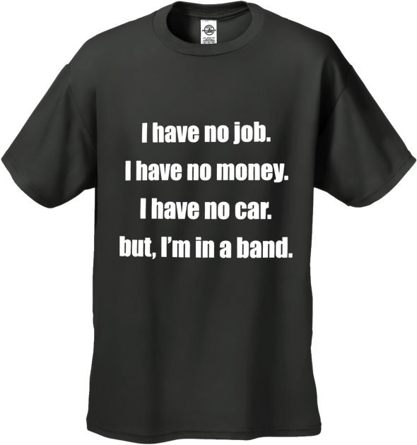 Kein Job, Kein Geld, Auto, Aber Ich Bin in Einer Band T-Shirt - #1363 von CreativeShirtsNY