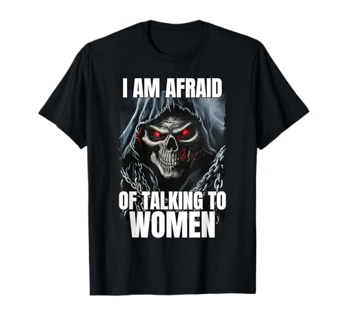 I Am Afraid Of Talking To Women Cringe Skeleton T-Shirt von Cringe Skeleton Meme Hard Edgy Skeleton