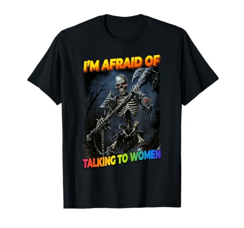 I Am Afraid Of Talking To Women Cringe Skeleton T-Shirt von Cringe Skeleton Meme Hard Edgy Skeleton