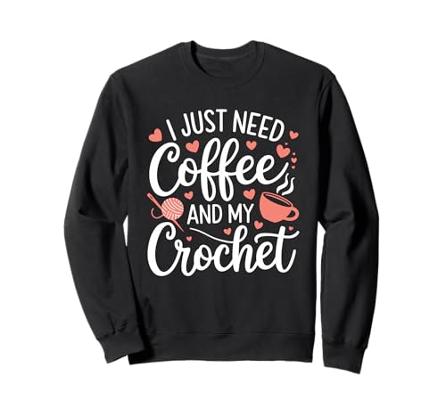 Lustiges süßes Häkeln I Just Need Coffee and My Crochet Women Sweatshirt Lustiges süßes Häkeln I Just Need Coffee and My Crochet Women Sweatshirt von Crochet Coffee Yarn Lover Funny Crafting Designs