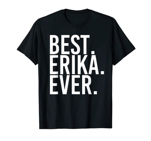 Best. ERIKA. EVER. Geschenk Name lustig personalisiert Frauen T-Shirt von Custom Women Name Christmas Birthday Mom Wife Girl