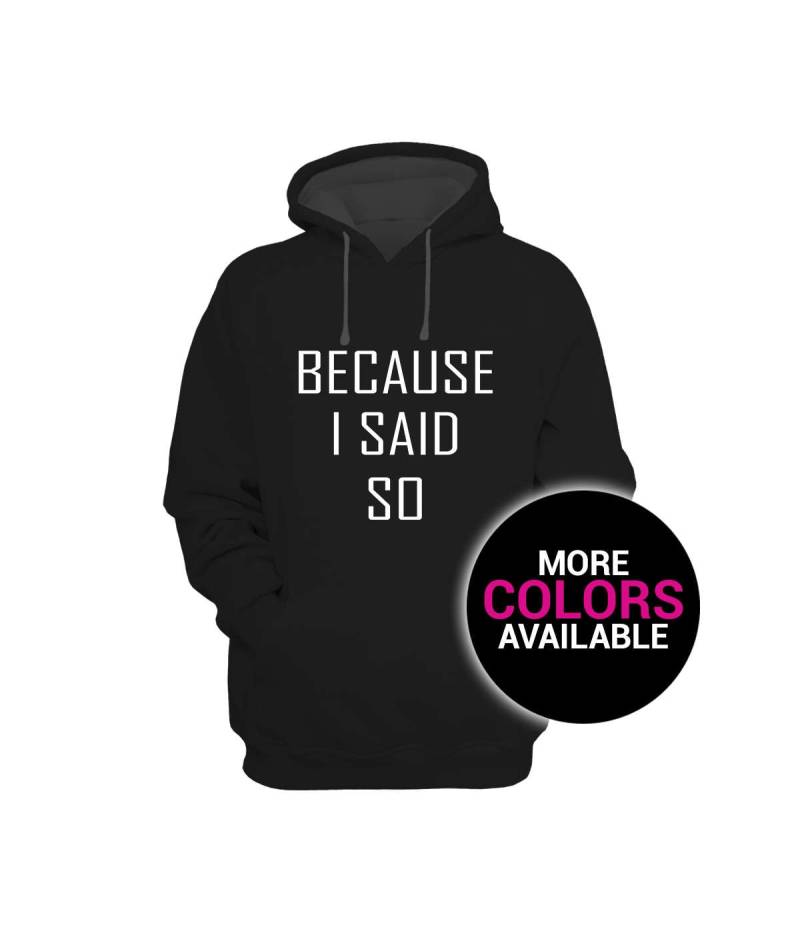 Because I Said So Sweatshirt Hoodie Herren/Frauen Unisex Weiß Schwarz Weich Baumwolle/Polyester von CustomApparelHouse