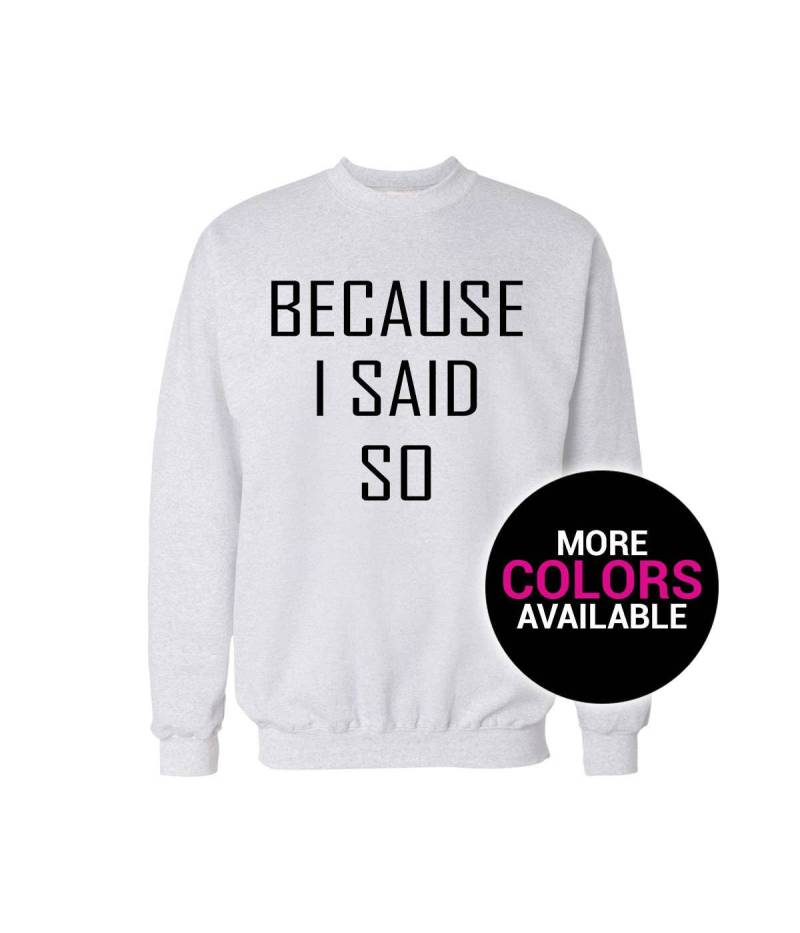 Becuase I Said So Crewneck Sweatshirt Herren/Frauen Unisex Weiß Schwarz Weich Baumwolle von CustomApparelHouse
