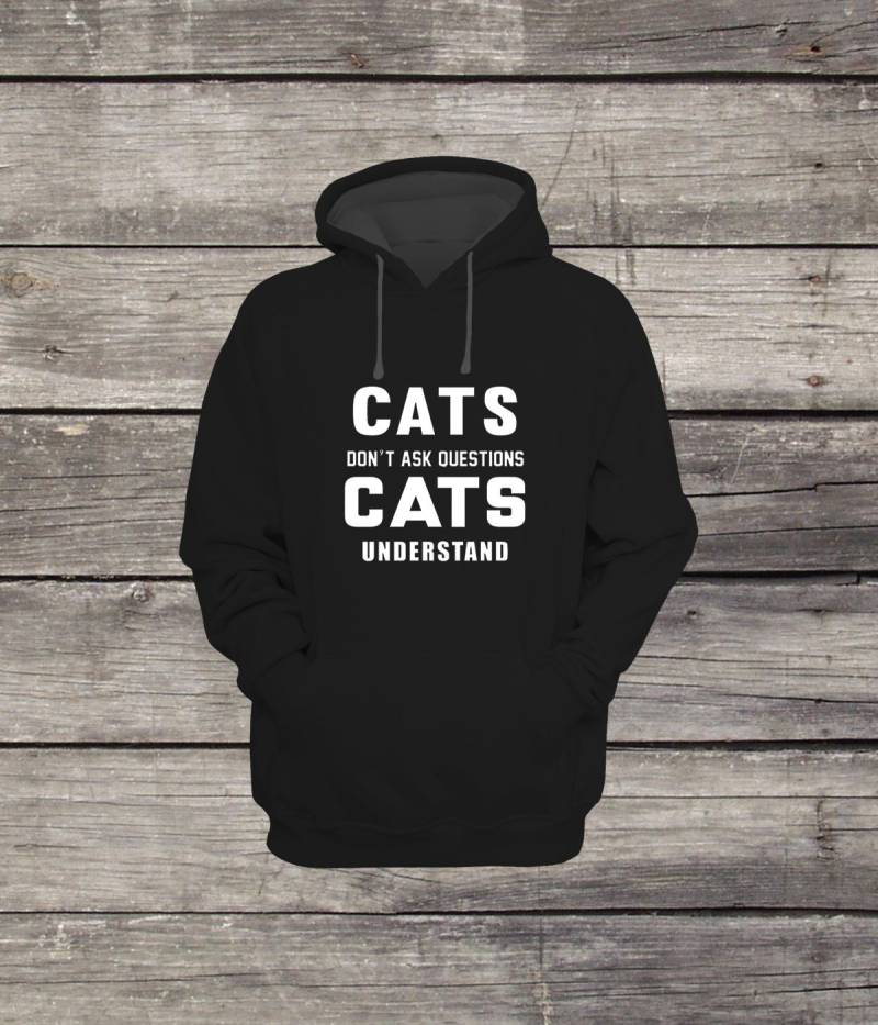 Cats Dont Ask Questions Understand Sweatshirt Hoodie Design Herren/Frauen Unisex Weiß Schwarz Weich Baumwolle von CustomApparelHouse