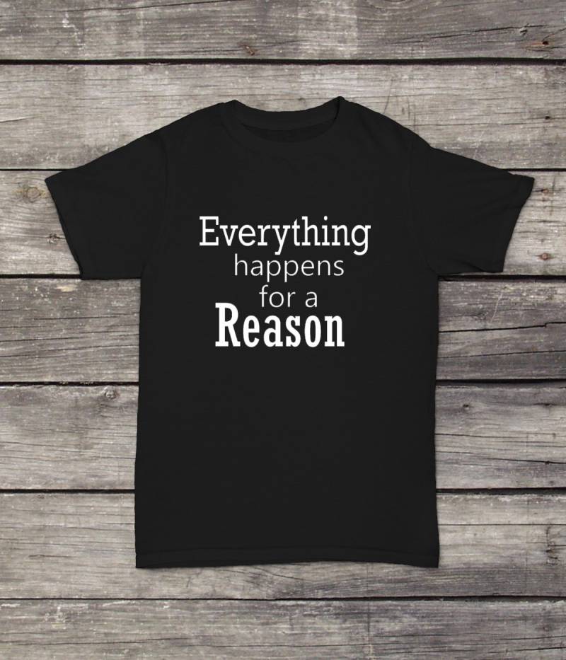 Everything Happens For A Reason T-Shirt Lustiges Design Männer/Frauen Unisex Weiß Schwarz Weiche Baumwolle von CustomApparelHouse